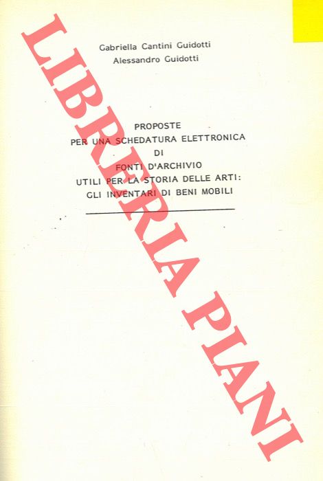 CANTINI GUIDOTTI Gabriella - GUIDOTTI Alessandro - - Proposte per una schedatura elettronica di fonti d'archivio utili per la storia delle arti: gli inventari di beni mobili.