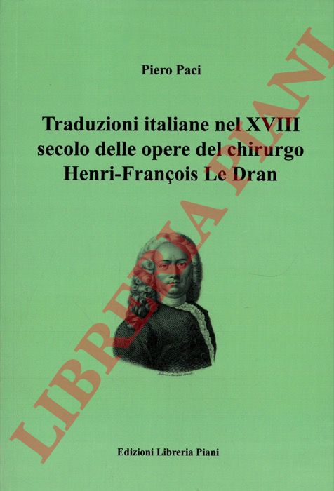 PACI Piero - - Traduzioni italiane nel XVIII secolo delle opere del chirurgo Henry-Franois Le Dran.