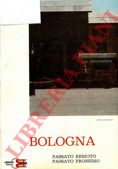 LEONELLI A. - - Bologna. Passato remoto, passato prossimo.