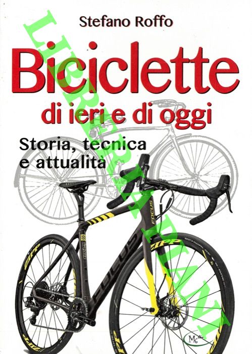 ROFFO Stefano - - Biciclette di ieri e di oggi. Storia, tecnica e attualit.