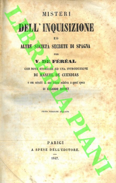 De FEREL V. - - Misteri dell'Inquisizione ed altre societ segrete di Spagna. Con note storiche ed una introduzione di Mnuel De Cuendias e con estratti di una lettera relativa a quest'epoca di Edgardo Quinet. Prima versione italiana.