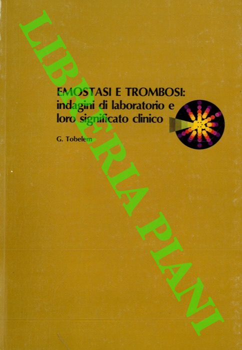 TOBELEM G. - - Emostasi e trombosi: indagini di laboratorio e loro significato clinico.