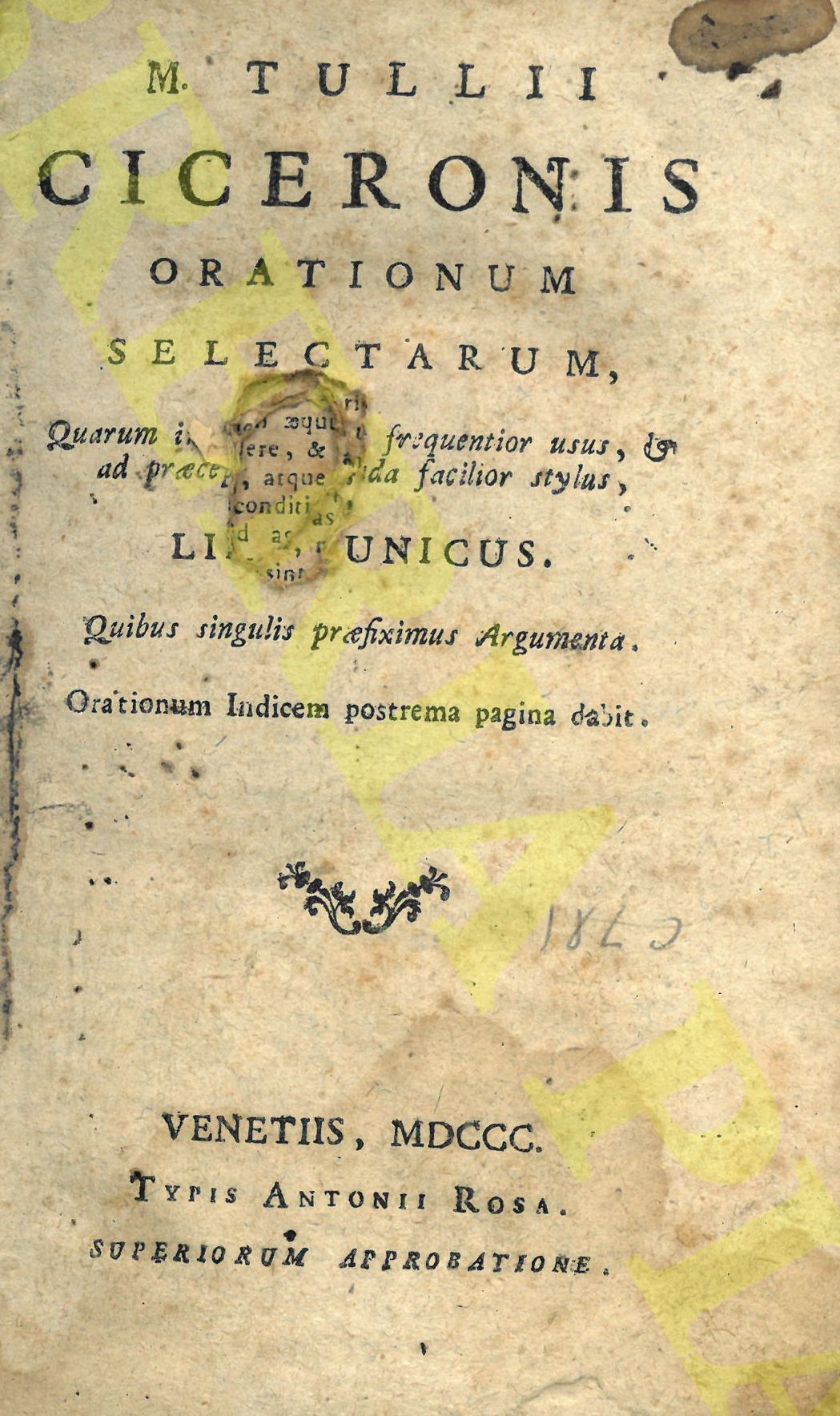 CICERONE Marco Tullio - -  Orationum selectarum, quarum in scholis est frequentior usus, & ad praecepta tradenda facilior stylus, liber unicus. Quibus singulis praeximus argumenta. Orationum indicem postrema pagina dabit.