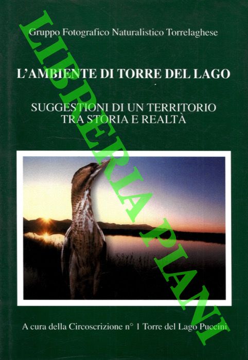 FRANCESCONI Duilio - GIACHETTI Gianni - MANFREDI Massimo - PICCHI Giacomo - PICCHI Gianni - - L'ambiente di Torre del Lago. Suggestioni di un territoro tra storia e realt.