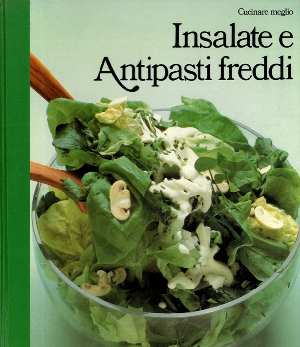 AA.VV. - - Cucinare meglio. Insalate e antipasti freddi.