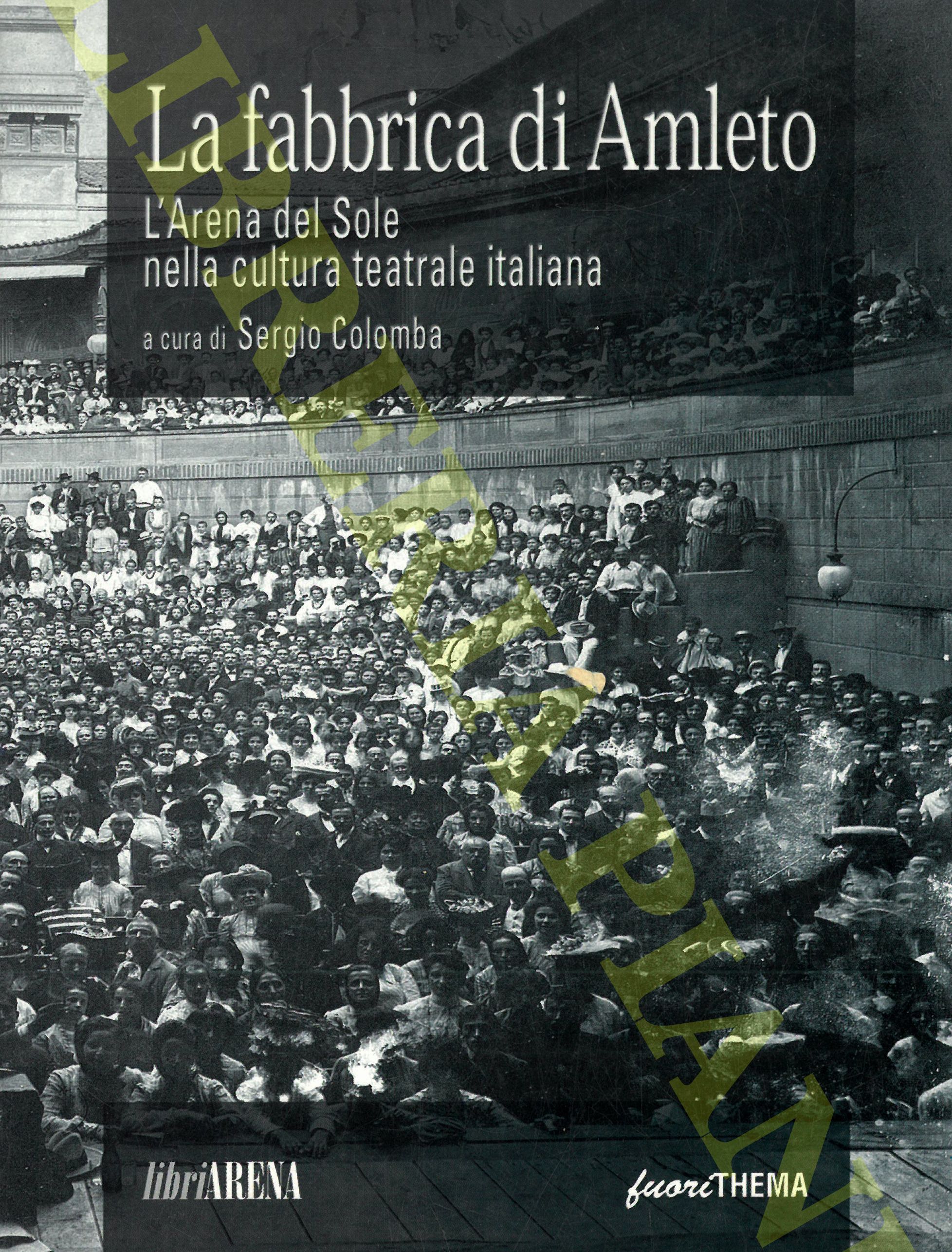(COLOMBA Sergio) - - La fabbrica di Amleto. L'Arena del Sole nella cultura teatrale italiana.