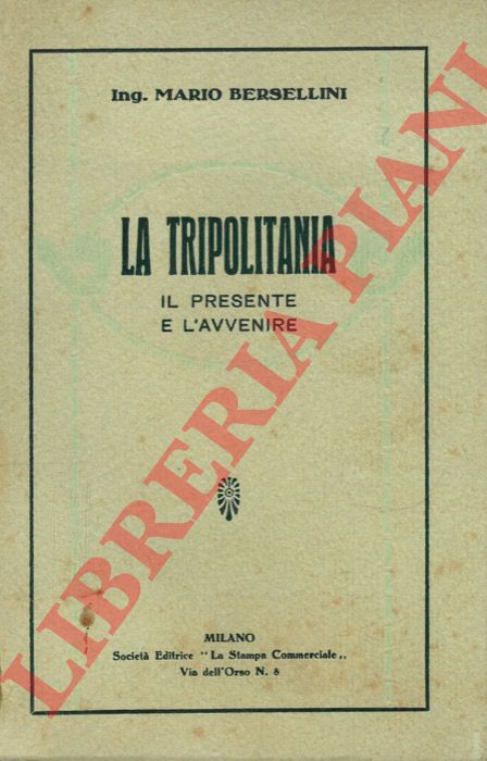 BERSELLINI Mario - - La Tripolitania. Il presente e l'avvenire.