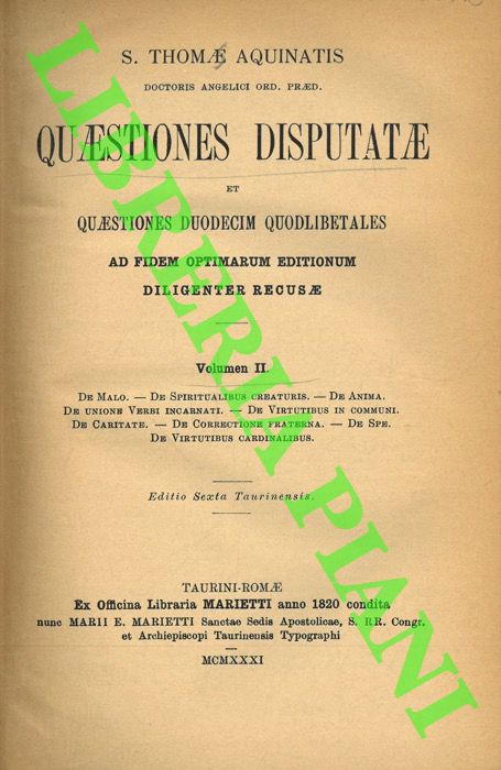 SAN TOMMASO D'AQUINO - - Quaestiones disputatae et quaestiones duedecim quodlibetales ad fidem optimarum editionum diligenter recusae. Volumen I: De Potentia Dei. Volumen II: De Malo - De Spiritualibus Creaturis - De Anima - De Unione Verbi Incarnati - De Virtutibus in Communi - De Caritate - De Correctione Fraterna - De Spe - De Virtutibus Cardinalibus.