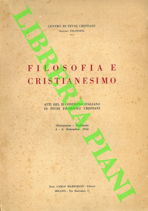 - - Filosofia e cristianesino. Atti del II Convegno Italiano di Studi Filosofici cristiani. Aloisianum-Gallarate 4-6 settembre 1946.