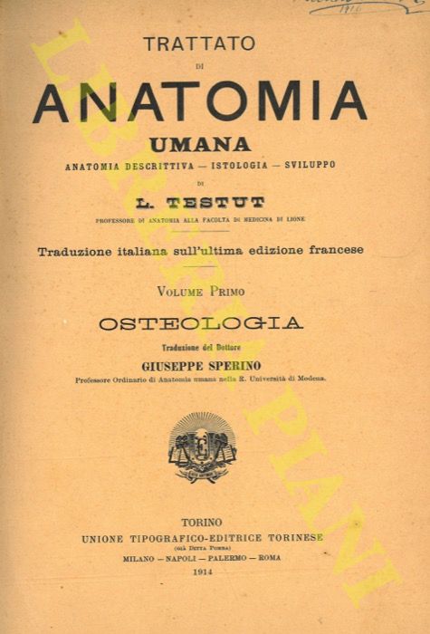 TESTUT L. - - Trattato di anatomia umana. Anatomia descrittiva - Istologia - Sviluppo. Traduzione italiana sull'ultima edizione francese del Dottore Giuseppe Perino. Vol. I/1: Osteologia; vol. I/2: Artrologia; vol. I/3: Miologia; vol. II/1: Angiologia; vol. II/2: Neurologia I. Sistema nervoso centrale; vol. II/3: Neurologia II. Sistema nervoso periferico; vol. II/4: Organi dei sensi; vol. III: Apparato uro-genitale. Embriologia; vol. IV: Apparati della digestione, della respirazione e della fonazione.