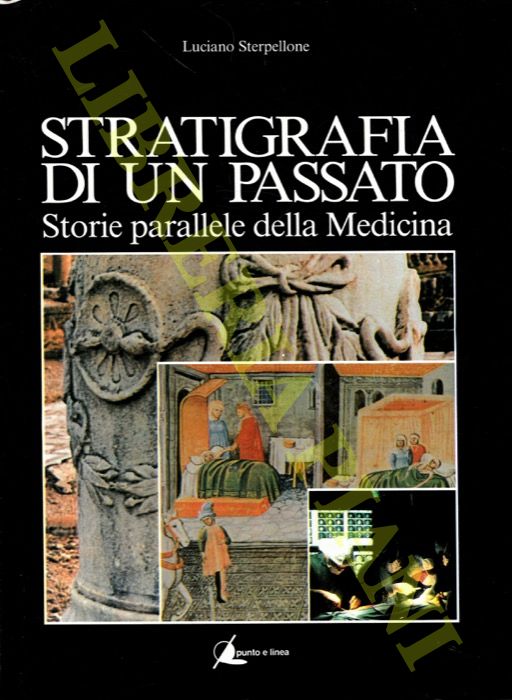 STERPELLONE Luciano - - Stratigrafia di un passato. Storie parallele della medicina.
