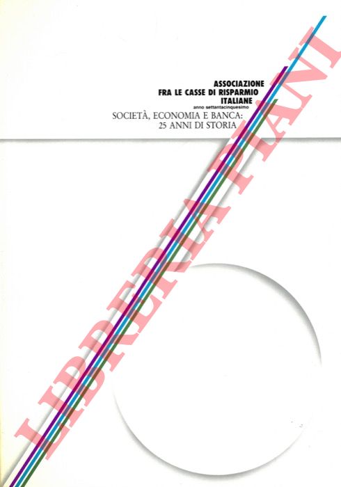 (Associazione fra le Casse di Risparmio italiane) - - Associazione fra le Casse di Risparmio Italiane. Anno settantacinquesimo. Le Casse di Risparmio e le Banche del Monte italiane. Societ economia e banca: 25 anni di storia.