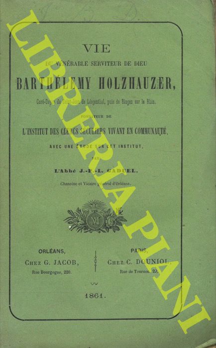 GADUEL J.P.L. - - Vie du Vnrable Serviteur de Dieu Barthlemy Holzhauzer, Cur-Doyen de Saint-Jean de Lgenthal, puis de Bingen sur le Rhin, fondateur de l'Institut des Clercs Sculiers Vivant en Communaut.