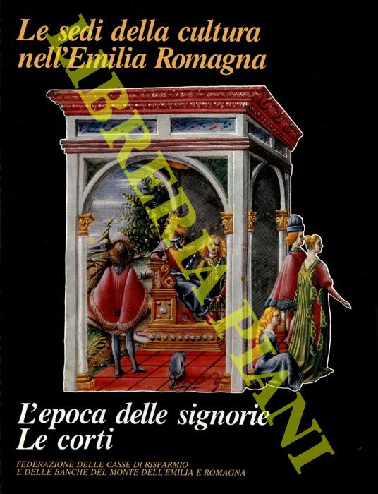 CHITTOLINI Giorgio et AA. - - Le sedi della cultura in Emilia Romagna. L'epoca delle signorie. Le corti.