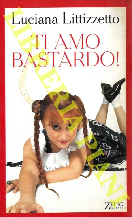LITTIZZETTO Luciana - - Ti amo bastardo.