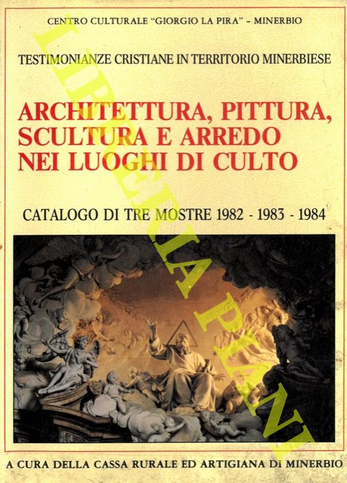 - - Architettura, pittura, scultura e arredo nei luoghi di culto. Catalogo di tre mostre 1982, 1983, 1984. Testimonianze cristiane in territorio minerbiese.