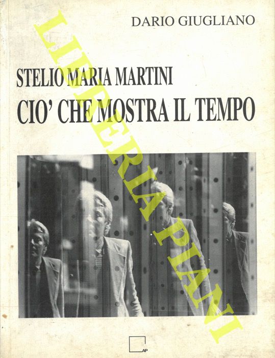 (GIUGLIANO Dario) - - Stelio Maria Martini. Ci che mostra il tempo. Tavole, scritture, bio-bibliografia, antologia critica.
