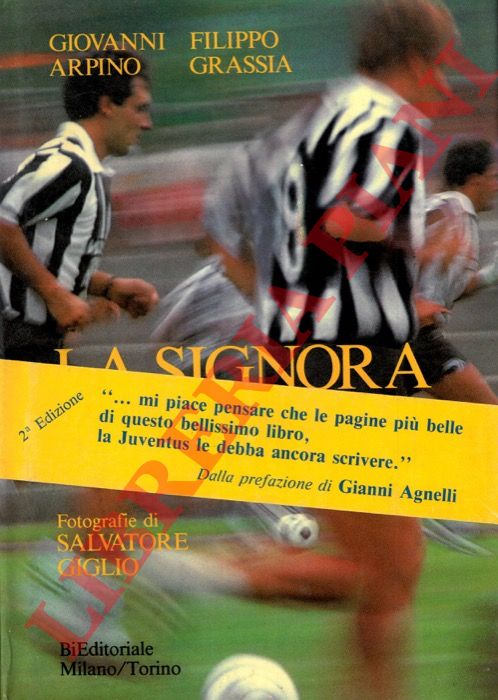 ARPINO Giovanni - GRASSIA Filippo - - La Signora. Il mito Juventus : la Societ, i suoi atleti, i suoi scudetti, le sue coppe.