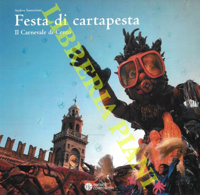 SAMARITANI Andrea - - Festa di cartapesta. Il Carnevale di Cento.