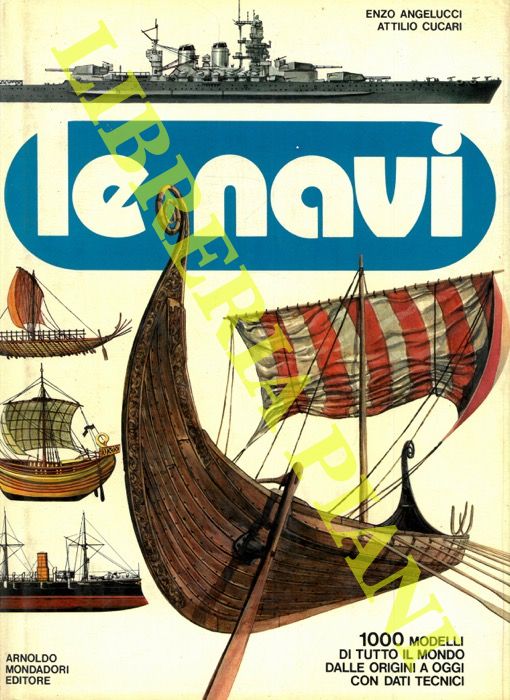 ANGELUCCI Enzo - CUCCARI Attilio - - Le navi. 1000 modelli di tutto il mondo dalle origini a oggi con dati tecnici.