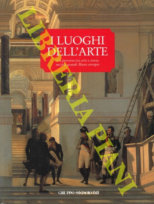 - - I luoghi dell'arte. Un percorso tra arte e storia nei pi grandi Musei europei.