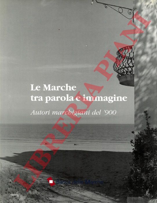 (CICERONI Fabio - VOLPINI Valerio) - - Le Marche tra parola e immagine. Autori marchigiani del '900