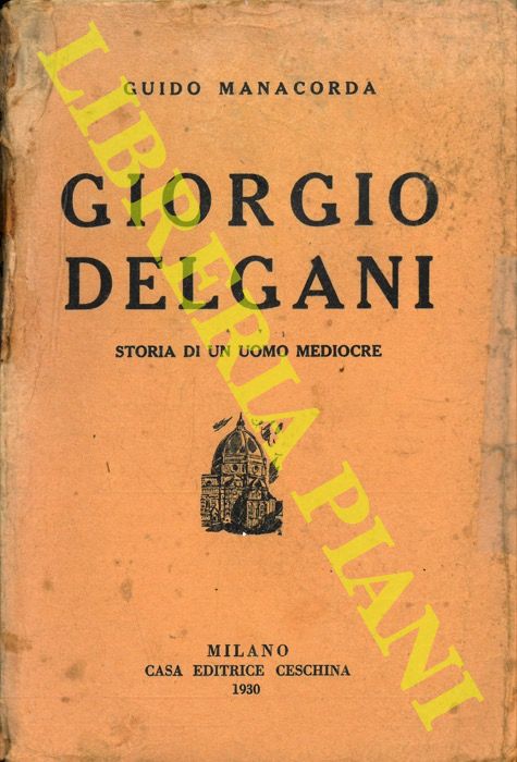 MANACORDA Guido - - Giorgio Delgani. Storia di un uomo mediocre.