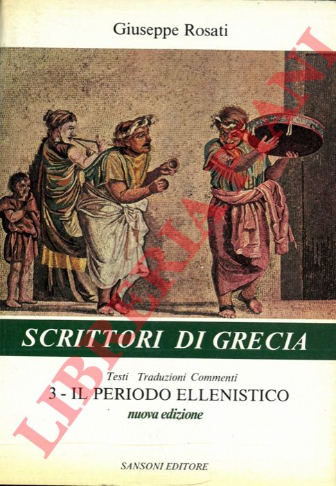 ROSATI Giuseppe - - Scrittori di Grecia. Testi, traduzioni, commenti. Volume terzo. Il periodo ellenistico.