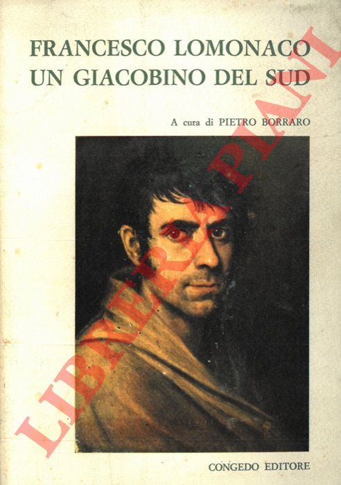(BORRARO Pietro) - - Francesco Lomonaco. Un giacobino del sud. Atti del II Convegno Nazionale di Storiografia Lucana. Montalbano Jonico - Matera, 10-14 settembre 1970. Parte prima.