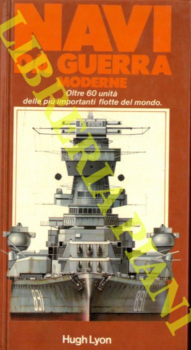 LYON Hugh - - Navi da guerra moderne. Oltre 60 unit delle pi importanti flotte del mondo.
