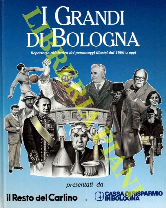 (BASILE Franco - CASTAGNOLI Giuseppe) - - I grandi di Bologna. Repertorio alfabetico dei personaggi illustri dal 1800 a oggi.