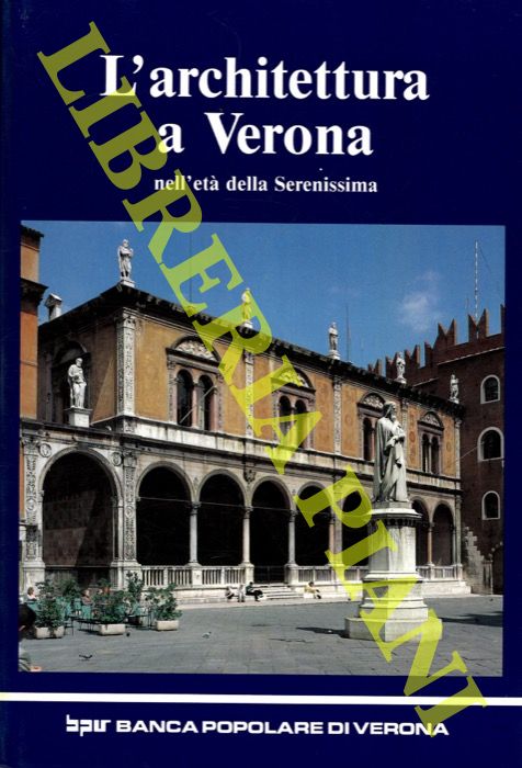 (BRUGNOLI Pierpaolo - SANDRINI Arturo) - - L'architettura a Verona nell'et della Serenissima (sec. XV- sec. XVIII).