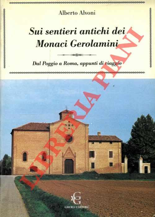 ALVONI Alberto - - Sui sentieri antichi dei Monaci Gerolamini. Dal Poggio a Roma, appunti di viaggio.