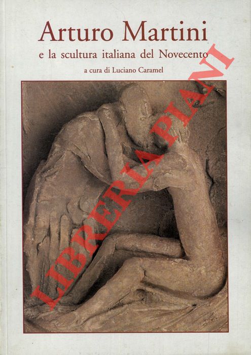 (CARAMEL Luciano) - - Arturo Martini e la scultura italiana del Novecento.