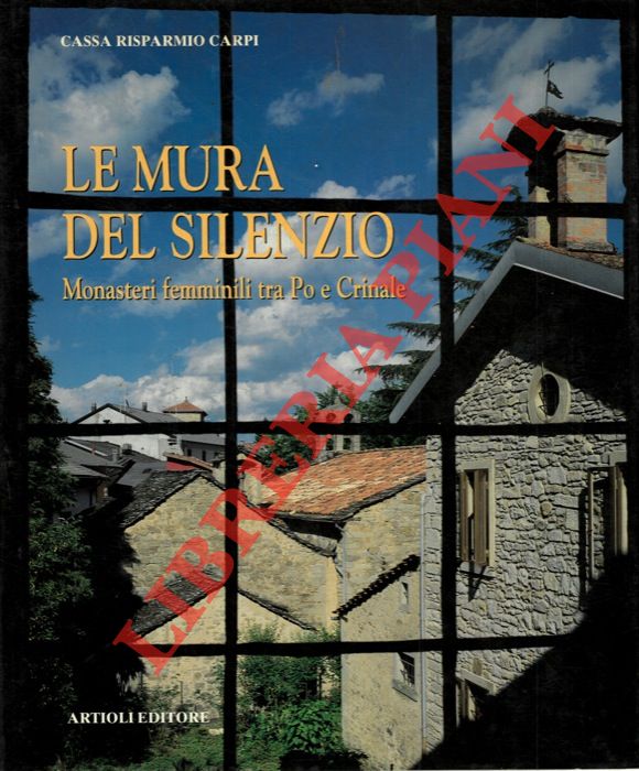 COLLI Dante - GARUTI Alfonso - PELLONI Romano - - Le mura del silenzio. Monasteri femminili tra Po e Crinale.
