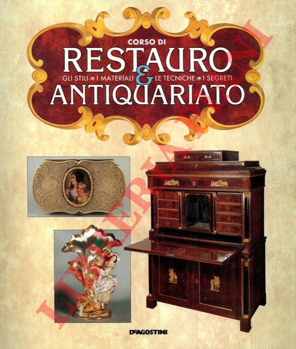- - Corso di restauro & antiquariato. Gli stili i materiali le tecniche i segreti.