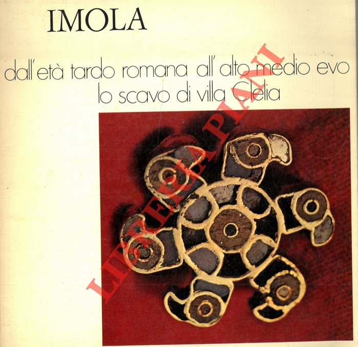 AA. VV. - - Imola . Dall'et tardo romana all'alto medio evo lo scavo di villa clelia. Rocca Sforzesca 5 maggio - 10 giugno / 8 luglio - 16 dicembre.