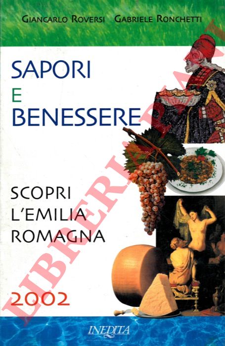 ROVERSI Giancarlo - RONCHETTI Gabriele - - Sapori e benessere. Scopri l'Emilia-Romagna. 2002.