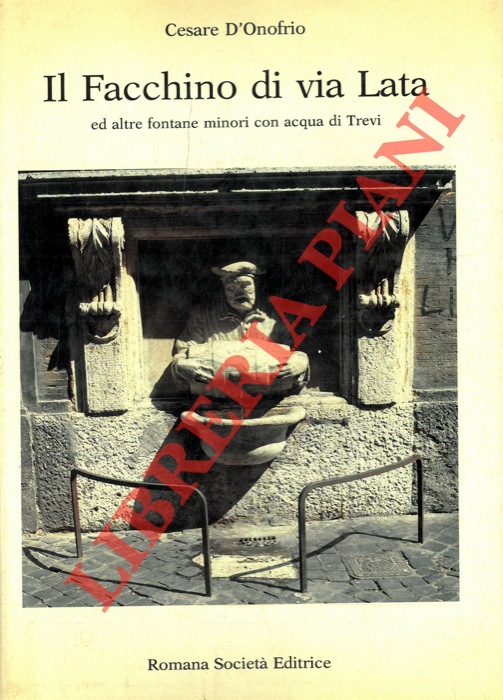 D'ONOFRIO Cesare - - Il Facchino di via Lata ed altre fontane minori con acqua di Trevi.