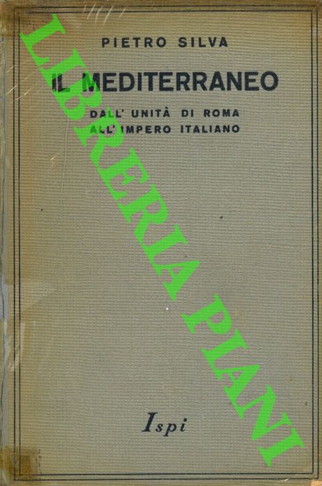 SILVA Pietro - - Il Mediterraneo. Dall'unit di Roma all'Impero italiano.