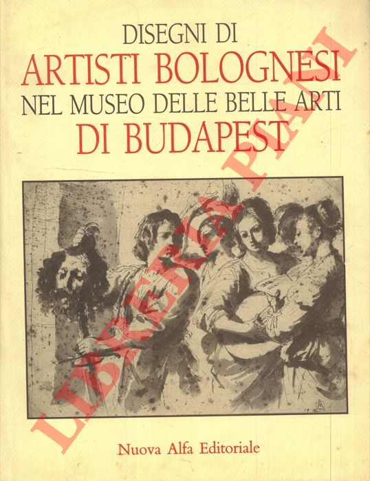 CZERE Andrea - - Disegni di artisti bolognesi nel Museo delle Belle Arti di Budapest.