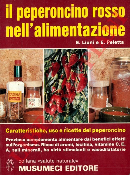 LIUNI E. - PELETTA E. - - Il peperoncino rosso nelL'alimentazione. Caratteristiche, uso e ricette alimentari del peperoncino.