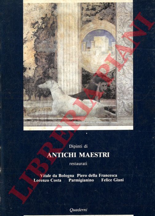 - - Dipinti di antichi maestri restaurati. Vitale da Bologna. Piero della Francesca. Lorenzo Costa. Parmigianino. Felice Giani.