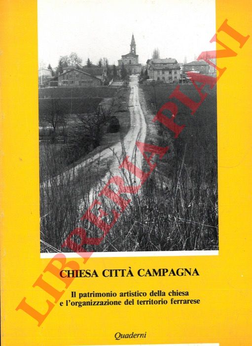 (BENTINI Jadranka) - - Chiesa citt campagna. Il patrimonio artistico della chiesa e l'organizzazione del territorio ferrarese.
