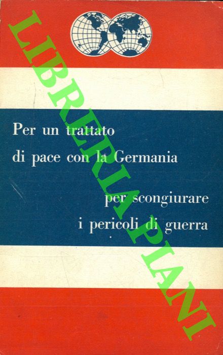 AA. VV. - - Per un trattato di pace con la Germania per scongiurare i pericoli di guerra. Conerenza dei Sindacati e dei Lavoratori d'Europa per il Trattato di Pace con la Germania, il disarmo e l'interdizione delle armi atomiche. Goerlitz-Zgorzelec sulla Frontiera della Pace Older-Neisse (8-10 maggio 1959) .
