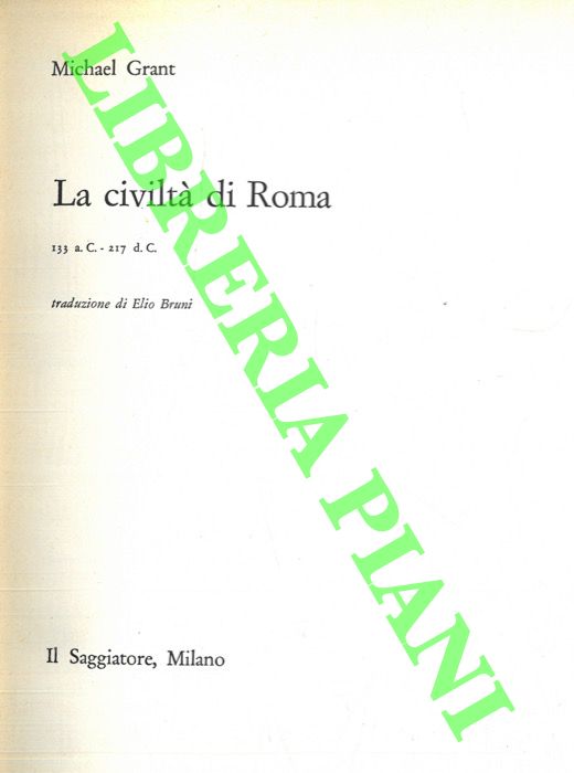 GRANT Michael - - La civilt di Roma. 133 a. C. - 217 d. C.
