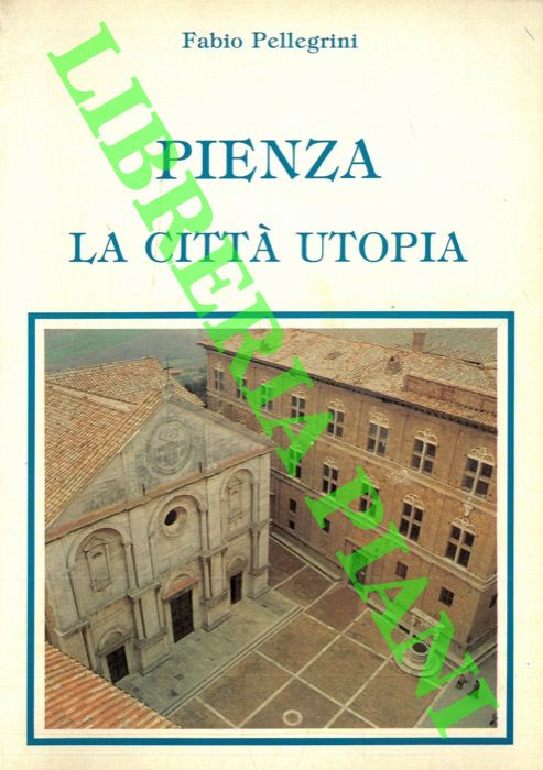 PELLEGRINI Fabio - - Pienza la citt utopia.