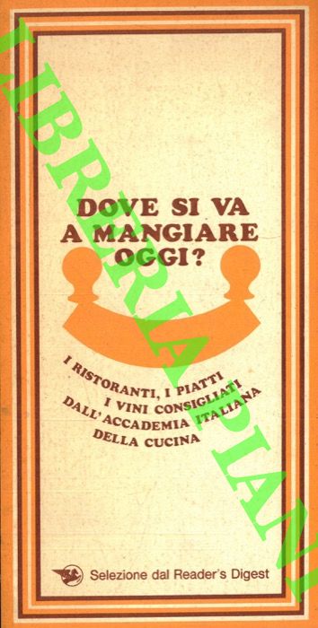 - - Dove si va a mangiare oggi? I ristoranti, i piatti i vini consigliati dall'Accademia Italiana della Cucina.