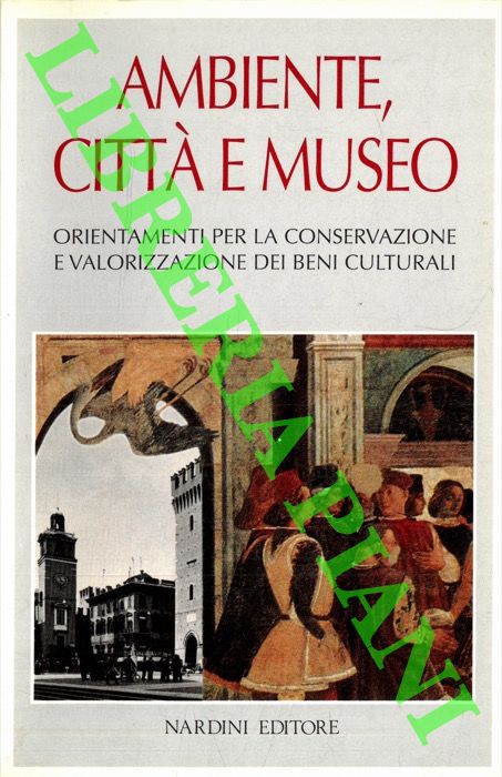 (LIPPI Gabriella) - - Ambiente, citt e museo. Orientamenti per la conservazione e valorizzazione dei Beni Culturali.