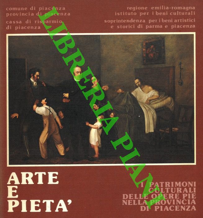 (ARMAROLI Maurizio) - - Arte e piet. I patrimoni culturali delle Opere Pie nella provincia di Piacenza.